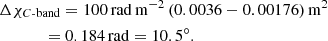 $$ \begin{aligned}&\Delta \chi _{{C\text{-band}}}= 100\,\mathrm{rad\,m}^{-2} \, (0.0036 - 0.00176)\,\mathrm{m}^2\nonumber \\&\qquad \quad \,\, = 0.184\,\mathrm{rad} = 10.5^{\circ }. \end{aligned} $$