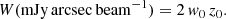 $$ \begin{aligned} W (\mathrm{mJy}\,\mathrm{arcsec\,beam^{-1}}) = 2 \, { w}_0 \, z_0. \end{aligned} $$