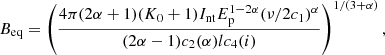 $$ \begin{aligned} {B}_{\rm eq} = \left(\frac{4 \pi (2\alpha + 1) ({K}_0 + 1) {I}_{\rm nt} {E}_{\rm p}^{1-2\alpha } (\nu /2c_1)^{\alpha }}{(2\alpha - 1) c_2(\alpha ) l c_4(i)}\right)^{1/(3+\alpha )}, \end{aligned} $$