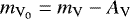$ m_{\mathrm{V_{{0}}}}=m_{\mathrm{V}}-A_{\textrm{V}}$