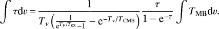 \begin{equation*} \int \tau {\textrm{d}}v\,{=}\,\frac{1}{T_{\nu}\left(\frac{1}{\textrm{e}^{T_{\nu}/T_{\textrm{ex}}}-1}-\textrm{e}^{-T_{\nu}/T_{\rm{CMB}}}\right)}\frac{\tau}{1-\textrm{e}^{-\tau}}\int T_{\rm{MB}}\textrm{d}v .\end{equation*}