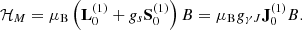 $$ \begin{aligned} \mathcal{H} _{M} = \mu _{\rm B}\left(\mathbf{L }^{(1)}_0 + g_s\mathbf{S }^{(1)}_0 \right) B = \mu _{\rm B} g_{\gamma J} \mathbf{J }^{(1)}_0 B. \end{aligned} $$