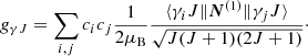 $$ \begin{aligned} g_{\gamma J} = \sum _{i,j} c_ic_j\frac{1}{2 \mu _{\rm B}} \frac{\langle \gamma _i J \Vert {\boldsymbol{N}}^{(1)} \Vert \gamma _j J \rangle }{\sqrt{J(J+1)(2J+1)}}\cdot \end{aligned} $$