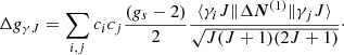 $$ \begin{aligned} \Delta g_{\gamma J} = \sum _{i,j} c_ic_j\frac{(g_s-2)}{2} \frac{\langle \gamma _i J \Vert \Delta {\boldsymbol{N}}^{(1)} \Vert \gamma _j J \rangle }{\sqrt{J(J+1)(2J+1)}}\cdot \end{aligned} $$