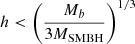 $ h < \left( \frac{M_b}{3 M_{\mathrm{SMBH}}} \right)^{1/3} $
