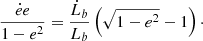 $$ \begin{aligned} \frac{\dot{e} e}{1-e^2} = \frac{\dot{L}_b}{L_b} \left(\sqrt{1-e^2} - 1\right)\cdot \end{aligned} $$