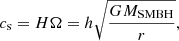 $$ \begin{aligned} c_{\rm s} = H \Omega = h \sqrt{\frac{G M_\mathrm{SMBH} }{r}} , \end{aligned} $$