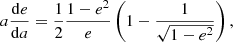 $$ \begin{aligned} a \frac{\mathrm{d}e}{\mathrm{d}a} = \frac{1}{2} \frac{1-e^2}{e} \left( 1 - \frac{1}{\sqrt{1-e^2}} \right) , \end{aligned} $$