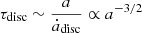 $ \tau_{\mathrm{disc}} \sim \frac{a}{\dot{a}_{\mathrm{disc}}} \propto a^{-3/2} $