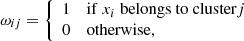 $$ \begin{aligned} \omega _{ij} = {\left\{ \begin{array}{ll} 1&\mathrm{if}\ x_{i} \text{ belongs} \text{ to} \text{ cluster} j \\ 0&\mathrm{otherwise,} \end{array}\right.} \end{aligned} $$