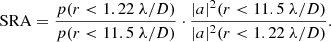 $$ \begin{aligned} \mathrm{SRA} = \frac{p(r < 1.22 \ \lambda / D)}{p(r < 11.5 \ \lambda / D)} \cdot \frac{|a|^2(r < 11.5 \ \lambda / D)}{|a|^2(r < 1.22 \ \lambda / D)}. \end{aligned} $$