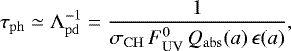 \begin{equation*} \tau_{\mathrm{ph}} \simeq \Lambda_{\mathrm{pd}}^{-1} = {1\over {\sigma_{\mathrm{CH}}\,F^0_{\mathrm{UV}}\,Q_{\mathrm{abs}}(a)\,\epsilon(a)}}, \end{equation*}