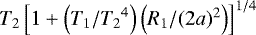 $T_2\left[{1&#x002B;\left({T_1/T_2}^4\right) \left({R_1/(2a)^2}\right) }\right]^{1/4}$