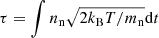 $ \tau = \int n_{\mathrm{n}} \sqrt{2 k_{\mathrm{B}} T / m_{\mathrm{n}}} \mathrm{d}t $