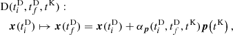 $$ \begin{aligned}&\mathrm{D} (t_i^\mathrm{D} ,t_f^\mathrm{D} ,t^\mathrm{K} ) : \nonumber \\&\quad \boldsymbol{x}(t_i^\mathrm{D} ) \mapsto \boldsymbol{x}(t_f^\mathrm{D} ) = \boldsymbol{x}(t_i^\mathrm{D} ) + \alpha _{\boldsymbol{p}}(t_i^\mathrm{D} , t_f^\mathrm{D} , t^\mathrm{K} ) \boldsymbol{p}\!\left(t^\mathrm{K} \right),\end{aligned} $$