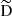 $ {\widetilde{\mathrm{D}}} $