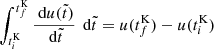 $ \displaystyle{\int_{t_i^{\mathrm{K}}}^{t_f^{\mathrm{K}}} {\dfrac{\text{ d} u(\tilde{t})}{\text{ d} \tilde{t}}} \, {\text{ d}}\tilde{t} = u(t_f^{\mathrm{K}}) - u(t_i^{\mathrm{K}})} $