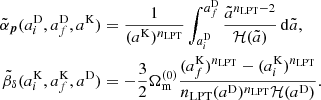 $$ \begin{aligned} {\tilde{\alpha }}_{\boldsymbol{p}}(a_i^\mathrm{D} , a_f^\mathrm{D} , a^\mathrm{K} )&= \frac{1}{(a^\mathrm{K} )^{n_\mathrm{LPT} }} \int _{a_i^\mathrm{D} }^{a_f^\mathrm{D} } \frac{\tilde{a}^{n_\mathrm{LPT} -2}}{\mathcal{H} (\tilde{a})} \, \mathrm{d} \tilde{a}, \nonumber \\ \tilde{\beta }_{\delta }(a_i^\mathrm{K} , a_f^\mathrm{K} , a^\mathrm{D} )&= -\frac{3}{2} \Omega _\mathrm{m} ^{(0)} \frac{(a_f^\mathrm{K} )^{n_\mathrm{LPT} } - (a_i^\mathrm{K} )^{n_\mathrm{LPT} }}{n_\mathrm{LPT} (a^\mathrm{D} )^{n_\mathrm{LPT} } \mathcal{H} (a^\mathrm{D} )} . \end{aligned} $$