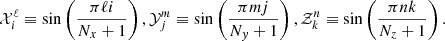 $$ \begin{aligned} \mathcal{X} _i^\ell \equiv \sin \left( \frac{\pi \ell i}{N_x+1} \right), \mathcal{Y} _j^m \equiv \sin \left( \frac{\pi m j}{N_{ y}+1} \right), \mathcal{Z} _k^n \equiv \sin \left( \frac{\pi n k}{N_z+1} \right) . \end{aligned} $$