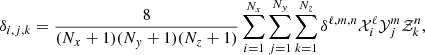 $$ \begin{aligned} \delta _{i,j,k} = \frac{8}{(N_x+1)(N_{ y}+1)(N_z+1)} \sum _{i=1}^{N_x}\sum _{j=1}^{N_{ y}}\sum _{k=1}^{N_z} \delta ^{\ell ,m,n} \mathcal{X} _i^\ell \mathcal{Y} _j^m \mathcal{Z} _k^n , \end{aligned} $$