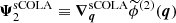 $ \boldsymbol{\Psi}_2^{\mathrm{sCOLA}} \equiv {\boldsymbol{\nabla}}_{\boldsymbol{q}}^{\mathrm{sCOLA}} \widetilde{\phi}^{(2)}(\boldsymbol{q}) $
