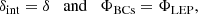 $$ \begin{aligned}&\delta _\mathrm{int} = \delta \quad \mathrm{and} \quad \Phi _\mathrm{BCs} = \Phi _\mathrm{LEP} , \end{aligned} $$