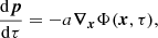 $$ \begin{aligned}&\dfrac{\mathrm{d} \boldsymbol{p}}{\mathrm{d} \tau } = - a {\boldsymbol{\nabla }}_{\boldsymbol{x}} \Phi (\boldsymbol{x},\tau ), \end{aligned} $$