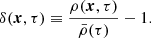 $$ \begin{aligned} \delta (\boldsymbol{x},\tau ) \equiv \frac{\rho (\boldsymbol{x},\tau )}{\bar{\rho }(\tau )} -1. \end{aligned} $$