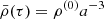 $ \bar{\rho}(\tau) = \rho^{(0)} a^{-3} $
