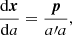 $$ \begin{aligned} \dfrac{\mathrm{d} \boldsymbol{x}}{\mathrm{d} a}&= \frac{{\boldsymbol{p}}}{a\prime a} , \end{aligned} $$