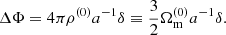 $$ \begin{aligned} \Delta \Phi&= 4\pi \rho ^{(0)} a^{-1} \delta \equiv \frac{3}{2} \Omega _\mathrm{m} ^{(0)} a^{-1} \delta . \end{aligned} $$