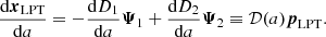 $$ \begin{aligned} \dfrac{\mathrm{d} \boldsymbol{x}_\mathrm{LPT} }{\mathrm{d} a} = - \dfrac{\mathrm{d} D_1}{\mathrm{d} a} \boldsymbol{\Psi }_1 + \dfrac{\mathrm{d} D_2}{\mathrm{d} a} \boldsymbol{\Psi }_2 \equiv {\mathcal{D} }(a) \boldsymbol{p}_\mathrm{LPT} . \end{aligned} $$