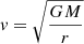 $ \mathit{v} = \sqrt{\frac{G M}{r}} $