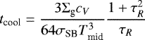\begin{equation*} t_{\textrm{cool}} = {{3 \Sigma_{\textrm{g}} c_V} \over {64 \sigma_{\textrm{SB}} T_{\textrm{mid}}^3}} {1&#x002B; \tau_R^2 \over \tau_R} \end{equation*}