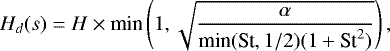 \begin{equation*} H_d(s) = H \times {\textrm{min}} \left(1, \sqrt{{\alpha} \over {\textrm{min} (\textrm{St}, 1/2)(1&#x002B;\textrm{St}^2)}} \right), \end{equation*}