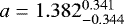Mathematical equation: ${a} = 1.382_{-0.344}^{0.341}$