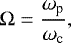 \begin{equation*} \Omega = \frac{\omega_{\textrm{p}}}{\omega_{\textrm{c}} } ,\end{equation*}