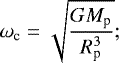 \begin{equation*} \omega_{\textrm{c}} = \sqrt{\frac{GM_{\textrm{p}}}{{R_{\textrm{p}}^3}}}; \end{equation*}