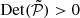 $ \mathrm{Det}(\tilde{\mathcal{P}}) > 0 $