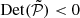 $ \mathrm{Det}(\tilde{\mathcal{P}}) < 0 $