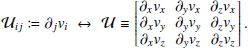 $$ \begin{aligned} \mathcal{U} _{ij}:= \partial _j { v}_i \,\,\leftrightarrow \,\, \mathcal{U} \equiv \begin{bmatrix} \partial _x { v}_x&\partial _{ y} { v}_x&\partial _z { v}_x \\ \partial _x { v}_{ y}&\partial _{ y} { v}_{ y}&\partial _z { v}_{ y} \\ \partial _x { v}_z&\partial _{ y} { v}_z&\partial _z { v}_z \end{bmatrix}. \end{aligned} $$