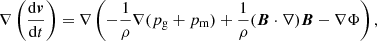 $$ \begin{aligned} \nabla \left(\frac{\mathrm{d}\boldsymbol{v}}{\mathrm{d}t}\right) = \nabla \left( -\frac{1}{\rho }\nabla (p_{\rm g} + p_{\rm m}) + \frac{1}{\rho }(\boldsymbol{B}\cdot \nabla )\boldsymbol{B} - \nabla \Phi \right), \end{aligned} $$