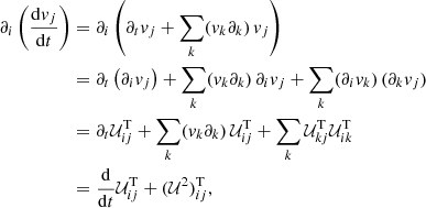 $$ \begin{aligned} \partial _i \left(\frac{\mathrm{d}{ v}_j}{\mathrm{d}t}\right)&= \partial _i\left(\partial _t { v}_j + \sum _k ({ v}_k \partial _k)\,{ v}_j \right) \nonumber \\&= \partial _t \left(\partial _i { v}_j\right) + \sum _k ({ v}_k \partial _k)\,\partial _i { v}_j + \sum _k (\partial _i { v}_k)\,(\partial _k { v}_j) \nonumber \\&= \partial _t \mathcal{U} _{ij}^{\mathrm{T}} + \sum _k ({ v}_k\partial _k)\, \mathcal{U} _{ij}^{\mathrm{T}} + \sum _k \mathcal{U} _{kj}^{\mathrm{T}} \mathcal{U} _{ik}^{\mathrm{T}} \nonumber \\&= \frac{\mathrm{d}}{\mathrm{d}t}\mathcal{U} _{ij}^{\mathrm{T}} + (\mathcal{U} ^2)_{ij}^{\mathrm{T}}, \end{aligned} $$