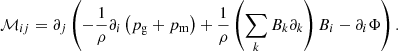 $$ \begin{aligned} \mathcal{M} _{ij} = \partial _j\left( -\frac{1}{\rho }\partial _i\left(p_{\rm g} + p_{\rm m}\right) + \frac{1}{\rho }\left(\sum _k B_k \partial _k \right)B_i - \partial _i\Phi \right). \end{aligned} $$