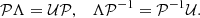 $$ \begin{aligned} \mathcal{P} \Lambda = \mathcal{U} \mathcal{P} , \quad \Lambda \mathcal{P} ^{-1} = \mathcal{P} ^{-1} \mathcal{U} . \end{aligned} $$