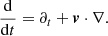 $$ \begin{aligned} \frac{\mathrm{d}}{\mathrm{d}t} = \partial _t + \boldsymbol{v}\cdot \nabla . \end{aligned} $$