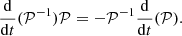 $$ \begin{aligned} \frac{\mathrm{d}}{\mathrm{d}t}(\mathcal{P} ^{-1})\mathcal{P} = - \mathcal{P} ^{-1}\frac{\mathrm{d}}{\mathrm{d}t}(\mathcal{P} ). \end{aligned} $$
