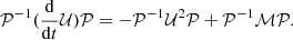 $$ \begin{aligned} \mathcal{P} ^{-1}(\frac{\mathrm{d}}{\mathrm{d}t}\mathcal{U} )\mathcal{P} = -\mathcal{P} ^{-1}\mathcal{U} ^2\mathcal{P} + \mathcal{P} ^{-1}\mathcal{M} \mathcal{P} . \end{aligned} $$