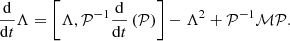 $$ \begin{aligned} \frac{\mathrm{d}}{\mathrm{d}t}\Lambda = \left[ \Lambda , \mathcal{P} ^{-1}\frac{\mathrm{d}}{\mathrm{d}t}\left(\mathcal{P} \right) \right] - \Lambda ^2 + \mathcal{P} ^{-1}\mathcal{M} \mathcal{P} . \end{aligned} $$