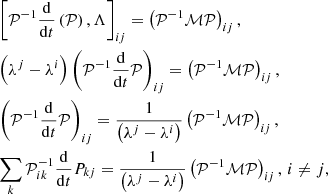 $$ \begin{aligned}&\left[ \mathcal{P} ^{-1}\frac{\mathrm{d}}{\mathrm{d}t}\left(\mathcal{P} \right), \Lambda \right]_{ij} = \left( \mathcal{P} ^{-1}\mathcal{M} \mathcal{P} \right)_{ij}, \nonumber \\&\left( \lambda ^{j} - \lambda ^{i} \right) \left( \mathcal{P} ^{-1}\frac{\mathrm{d}}{\mathrm{d}t}\mathcal{P} \right)_{ij} = \left( \mathcal{P} ^{-1}\mathcal{M} \mathcal{P} \right)_{ij},\nonumber \\&\left( \mathcal{P} ^{-1} \frac{\mathrm{d}}{\mathrm{d}t} \mathcal{P} \right)_{ij} = \frac{1}{ \left( \lambda ^{j} - \lambda ^{i} \right) } \left(\mathcal{P} ^{-1} \mathcal{M} \mathcal{P} \right)_{ij}, \nonumber \\&\sum _k \mathcal{P} ^{-1}_{ik}\frac{\mathrm{d}}{\mathrm{d}t} P_{kj} = \frac{1}{ \left( \lambda ^{j} - \lambda ^{i} \right) } \left( \mathcal{P} ^{-1} \mathcal{M} \mathcal{P} \right)_{ij}, \,i \ne j, \end{aligned} $$